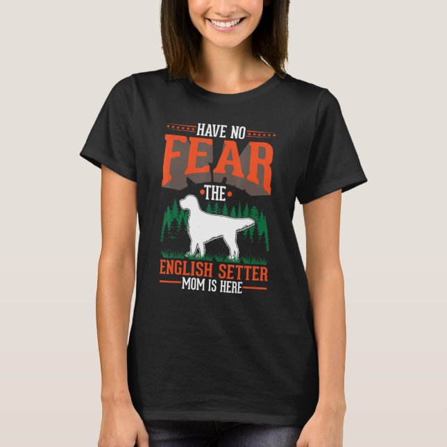 Have no fear The English Setter Mom is here T Shirt (Framsida)