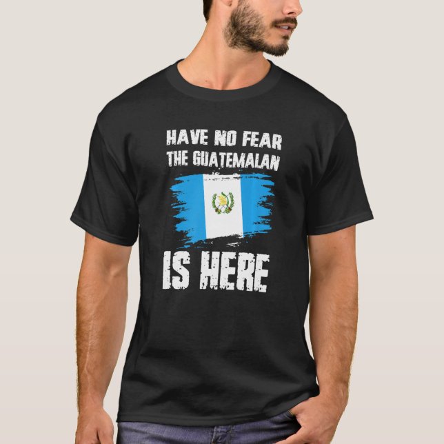 Have No Fear The Guatemalan Is Here Guatemala Flag T Shirt (Framsida)
