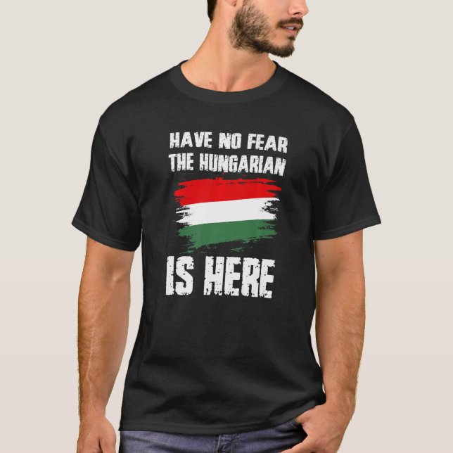 Have No Fear The Hungarian Is Here Hungaria Flag P T Shirt (Framsida)
