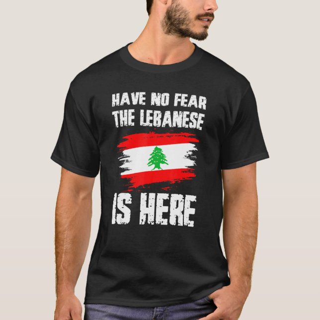 Have No Fear The Lebanese Is Here Leban Flag Pride T Shirt (Framsida)