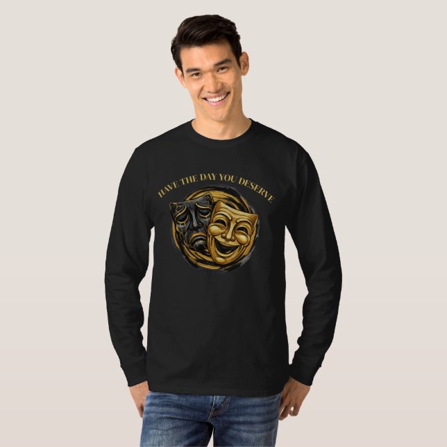 Have The Day You Deserve Comedy/Tragedy Mask T Shirt (Hel framsida)