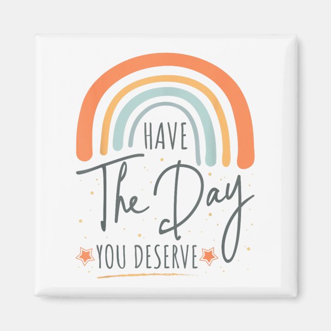 Have The Day You Deserve Motivation Insrational  Magnet (Framsidan)