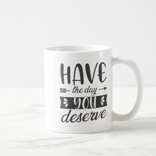 Have The Day You Deserve Motivational Saying  Kaffemugg (Höger)