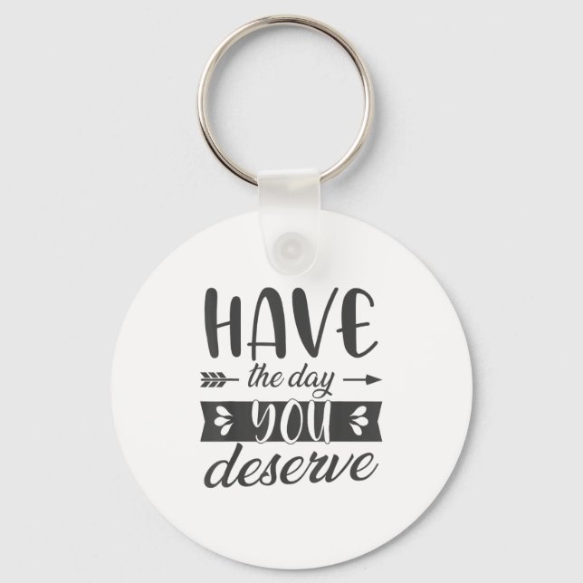Have The Day You Deserve Motivational Saying  Nyckelring (Framsida)
