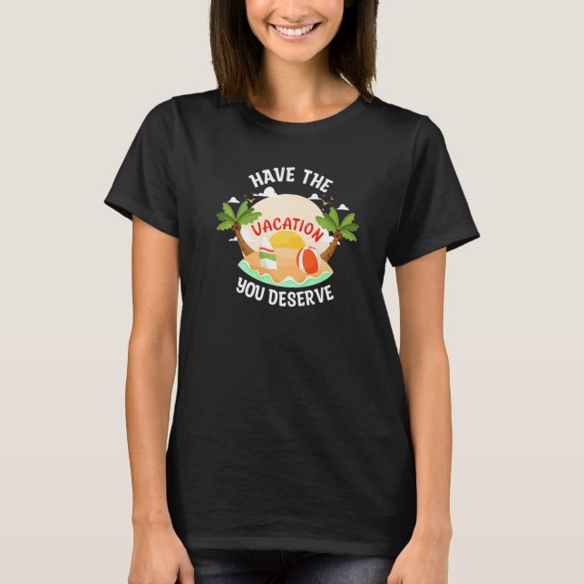 Have The Vacation You Deserve Saying Cool Motivati T Shirt (Framsida)