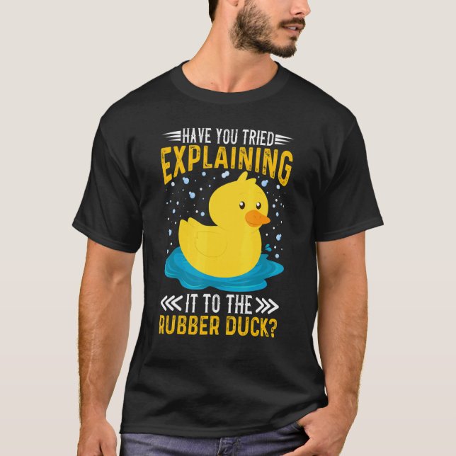 Have You Tried Explaining It To The Rubber Duck Du T Shirt (Framsida)