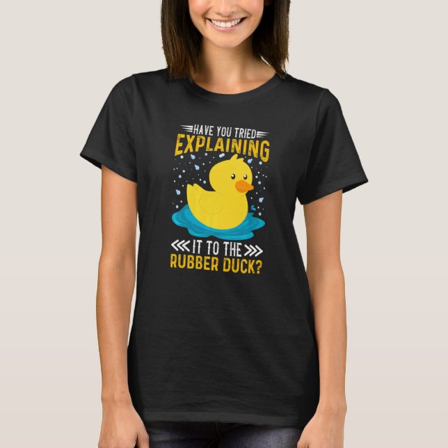 Have You Tried Explaining It To The Rubber Duck Du T Shirt (Framsida)