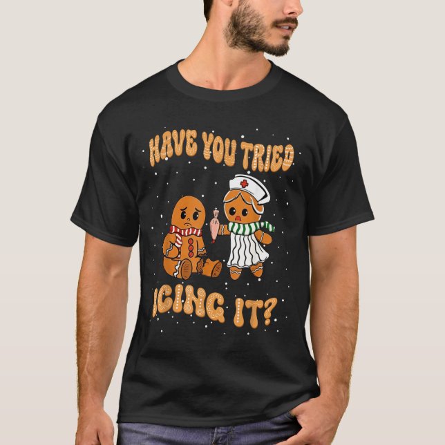 Have You Tried Icings It Gingerbread Nurse Christm T Shirt (Framsida)