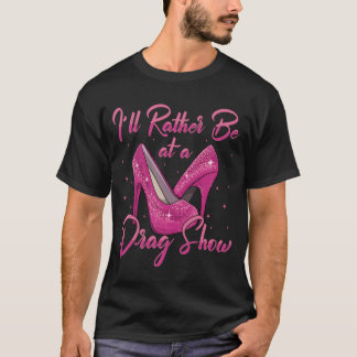 HBTQ Jag hellre vara på en dragshow Drag Drottning T Shirt