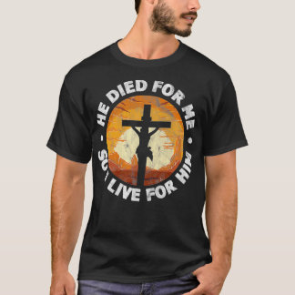 He Died for Me and So I Live for Him Christian Jes T Shirt