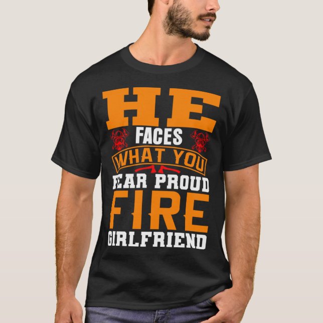 He Faces What You Fear Proud Firefighter Girlfrien T Shirt (Framsida)