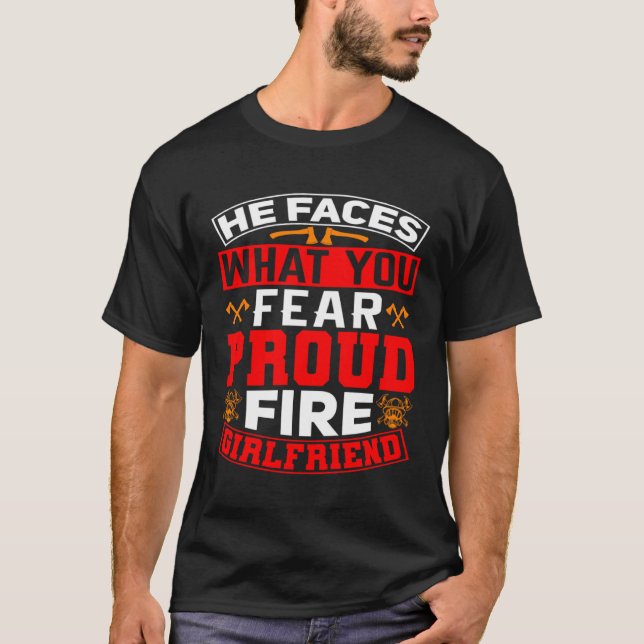He Faces What You Fear Proud Firefighter Girlfrien T Shirt (Framsida)