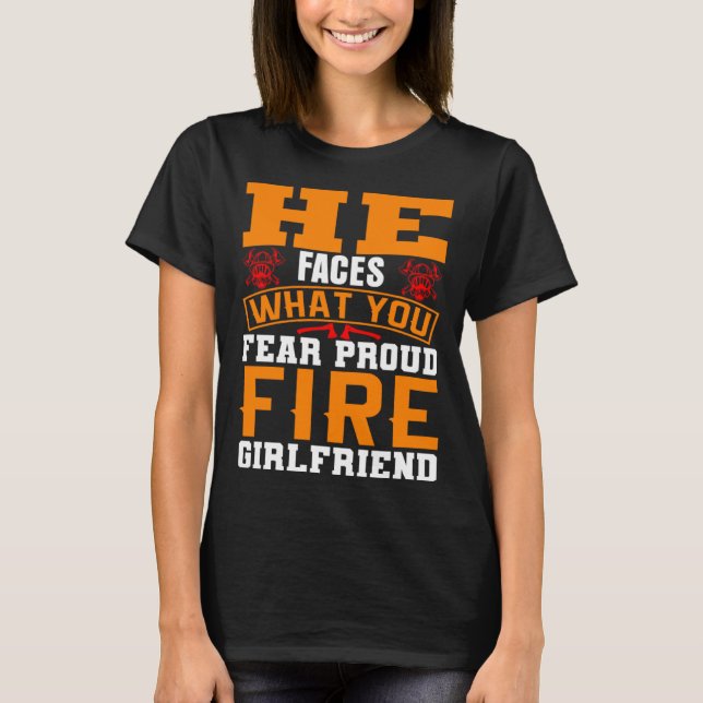 He Faces What You Fear Proud Firefighter Girlfrien T Shirt (Framsida)