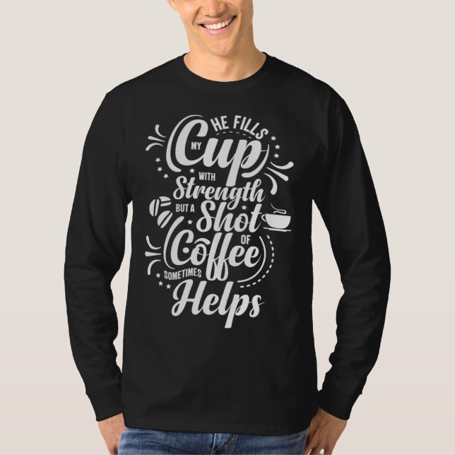 He Fills My Cup With Strength But Sometimes Coffee T Shirt (Framsida)