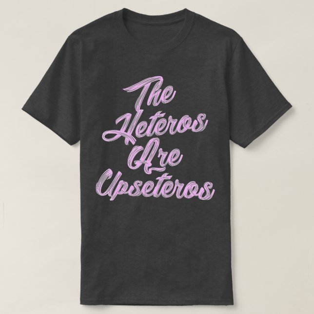 he Heteros Are Upseteros Funny Straight Pride Gay  T Shirt (Design framsida)