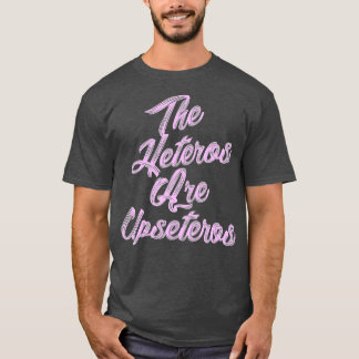 he Heteros Are Upseteros Funny Straight Pride Gay T Shirt