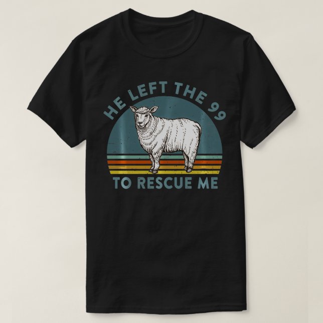 He Left the 99 to Rescue Me Lost Sheep Christian R T Shirt (Design framsida)
