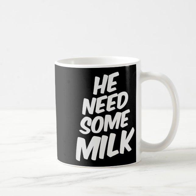 He Need Some Milk _ Funny Quotes  Kaffemugg (Höger)