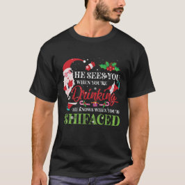 He Sees You When You're Drinking He Knows T Shirt