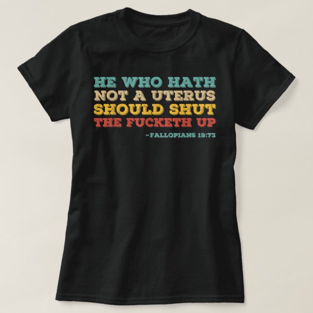 He who hath no uterus should stfu pro choice femin t shirt (Design framsida)