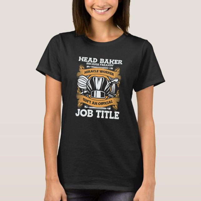 Head Baker Because Miracle Worker Isn't Job Title  T Shirt (Framsida)