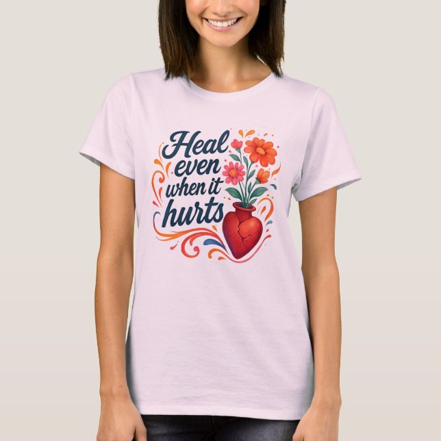 Heal even when it hurts relatable emotion t-shirt (Framsida)