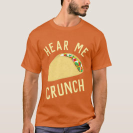 Hear  Me Crunch Taco T Shirt