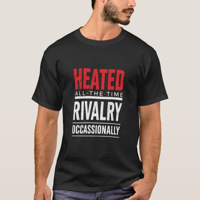 Heated All The Time Rivalry Occasionally  T Shirt (Framsida)