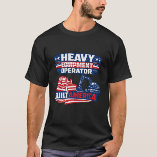 Heavy Equipment Operator Built America T Shirt