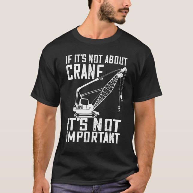 Heavy Equipment Operator If It s Not About Crane O T Shirt (Framsida)