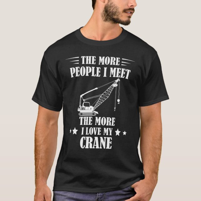 Heavy Equipment The More People I Meet Crane Opera T Shirt (Framsida)