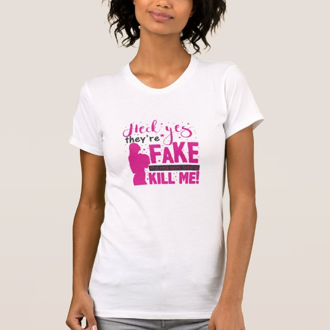 Heck Yes, They''re Fake. The Real Ones Tried To Ki T Shirt (Framsida)
