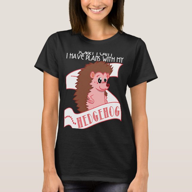 Hedgehog   Sorry I Can't Have Plans With My Hedgeh T Shirt (Framsida)