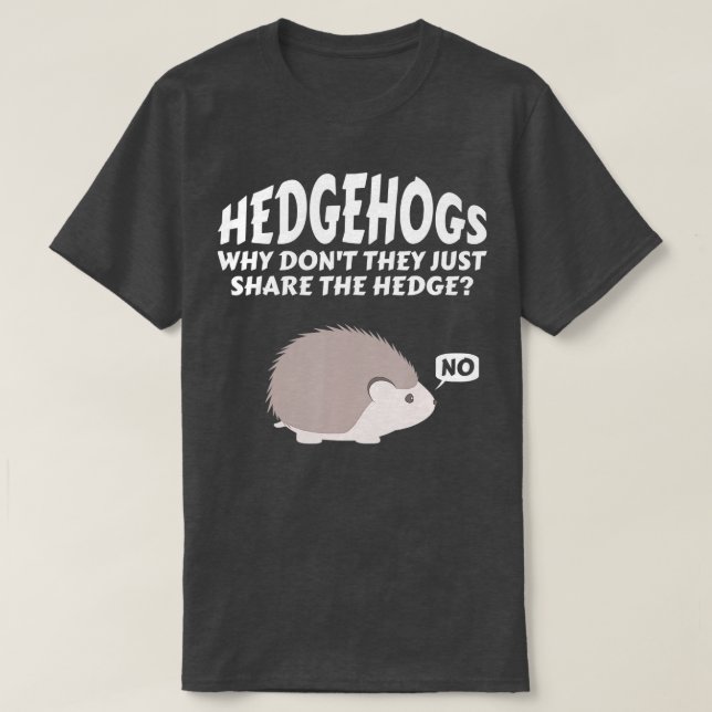 Hedgehogs Why Don't They Just Share The Hedge   6  T Shirt (Design framsida)