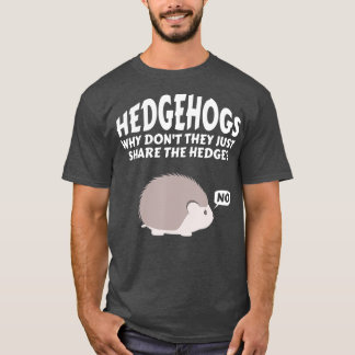Hedgehogs Why Don't They Just Share The Hedge 6 T Shirt