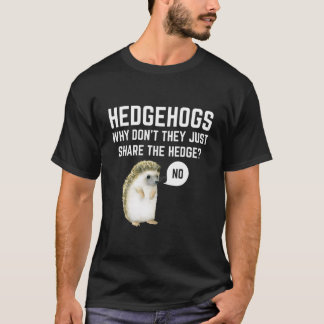 Hedgehogs Why Don'T They Just Share The Hedge Pun T Shirt