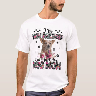 Heeler Mamma, jag är inte trött. Jag är en Full T Shirt