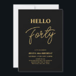 Hej fyrtio | Guld & Black 40:e födelsedagen Party Inbjudningar<br><div class="desc">Inbjudan dina gäster med den här snyggten,  40-årsinbjudan. Den här designen har ett modernt skript "Hej 40" i temat svarta & guld färg. Du kan anpassa all text. Matchande party-tillbehör finns i min butik BaraBomDesign.</div>