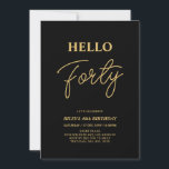 Hej fyrtio | Guld & Black 40:e födelsedagen Party Inbjudningar<br><div class="desc">Inbjudan dina gäster med den här snyggten,  40-årsinbjudan. Den här designen har ett modernt skript "Hej 40" i temat svarta & guld färg. Du kan anpassa all text. Matchande party-tillbehör finns i min butik BaraBomDesign.</div>