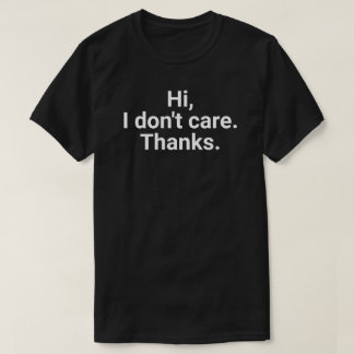 Hej, jag bryr mig inte tack Sarcasm T Shirt