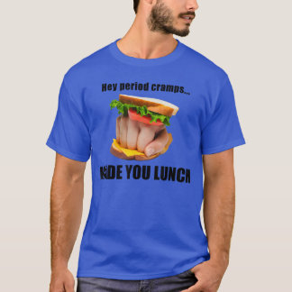 Hej mensvärk gjorde din lunchsmörgås hand tjej t shirt