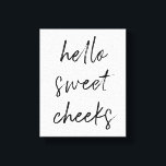 Hej Sweet Cheek Funny Toilet Bathroom Canvastryck<br><div class="desc">Hej Sweet Cheeks! Lustigt toalettskylt,  perfekt för ditt badrum!</div>