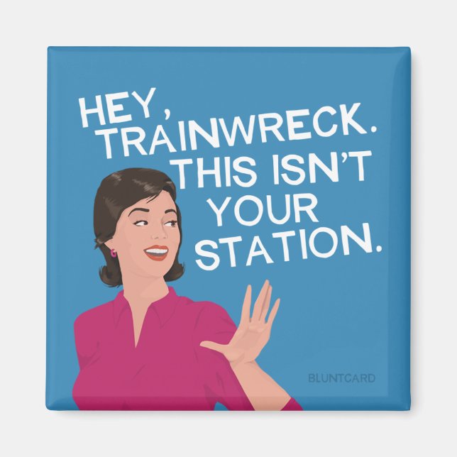 Hej, trainwreck. Det här är inte din station. Magnet (Framsidan)