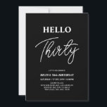 Hej trettio | Modern Black 30års födelsedag Party Inbjudningar<br><div class="desc">Inbjudan era gäster med inbjudan till snyggt 30års födelsedag. Den här designen har ett modernt skript "Hej Thirty" på temat svart och vitt färg. Du kan anpassa all text. Matchande party-tillbehör finns i min butik BaraBomDesign.</div>