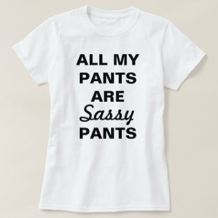 Hela mitt Byxor är Sassy Byxor T-Shirt