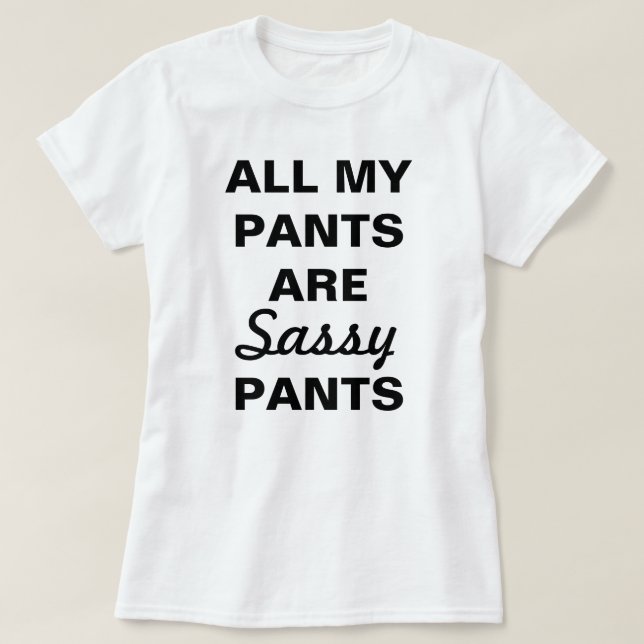 Hela mitt Byxor är Sassy Byxor T-Shirt (Design framsida)