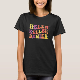 Helen Keller Denier Funny Quote T Shirt