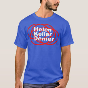 Helen Keller Denier Meme1 T Shirt