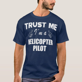 Helicopter Pilot Trust Me Im a helicopter pilot 1 T Shirt