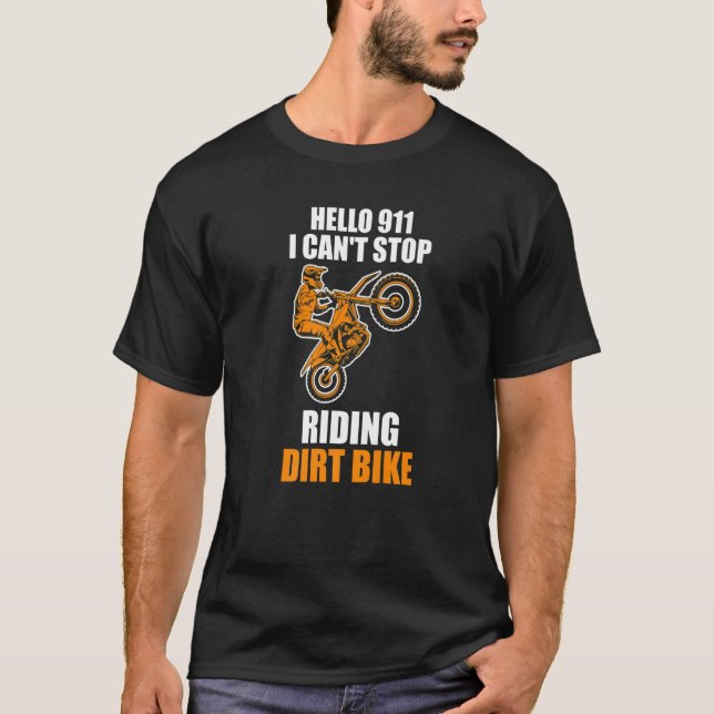 hello 911 I can't stop riding dirt bike dirt bikin T Shirt (Framsida)